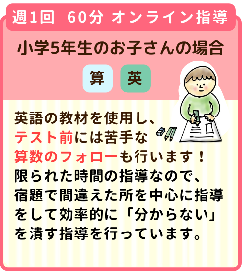 週1回60分オンライン指導小学5年生のお子さん：英語の教材を使用しテスト前には算数のフォローも