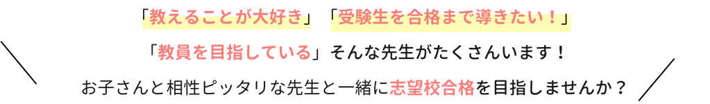 「教えることが大好き」「受験生を合格まで導きたい！」「教員を目指している」そんな先生がたくさんいます！お子さんと相性ピッタリな先生と一緒に志望校合格を目指しませんか？