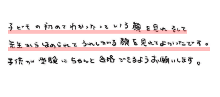 子どもの初めてわかったという顔を見れ先生からほめられてうれしがる顔を見れてよかったです。
子供が受験にちゃんと合格できるようにお願いします。