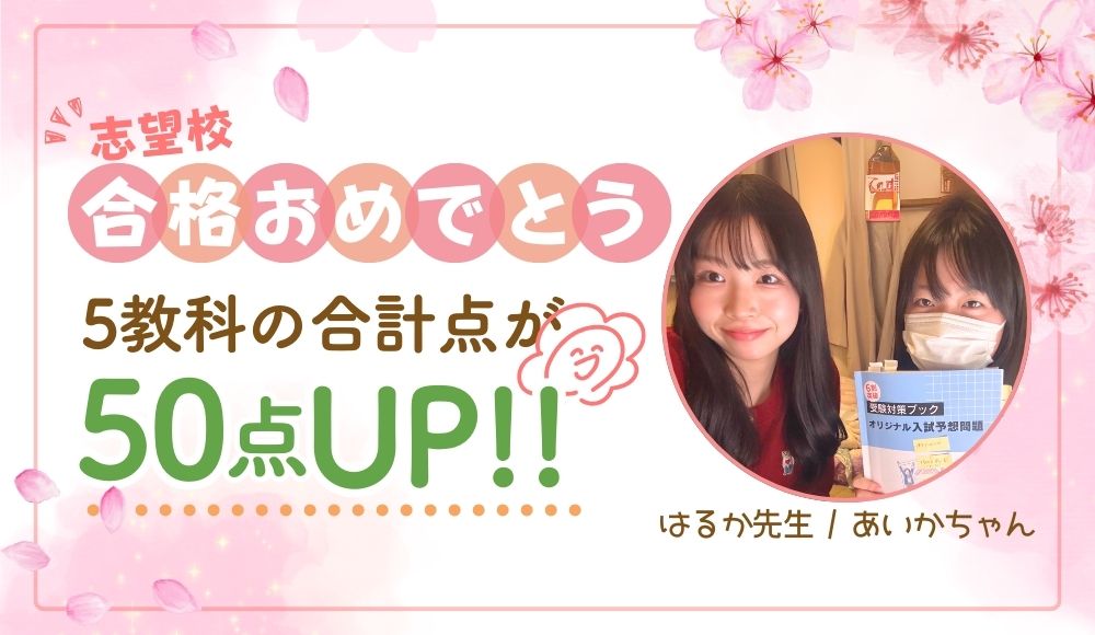 やる気アシストの家庭教師はるか先生が指導してくれたあいかちゃんは、5教科の合計点が50点アップ！ 2025年に志望校に合格しました！おめでとう！